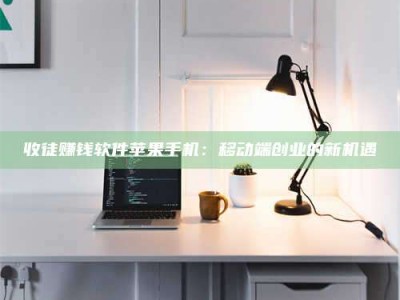 天长收徒赚钱软件苹果手机：移动端创业的新机遇
